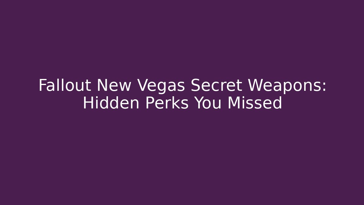 Fallout New Vegas Secret Weapons: Hidden Perks You Missed