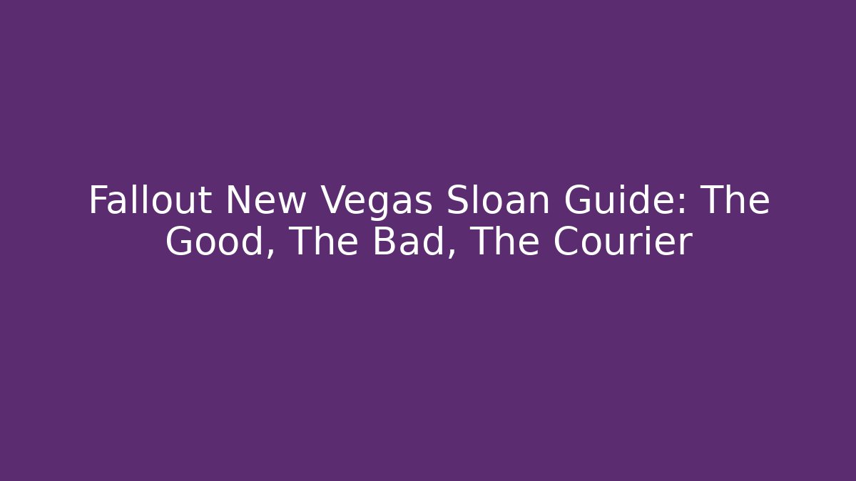 Fallout New Vegas Sloan Guide: The Good, The Bad, The Courier