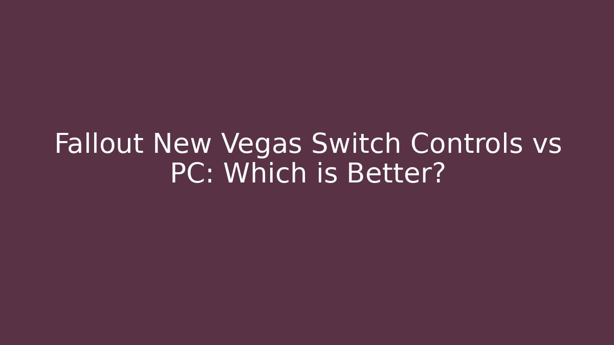 Fallout New Vegas Switch Controls vs PC: Which is Better?