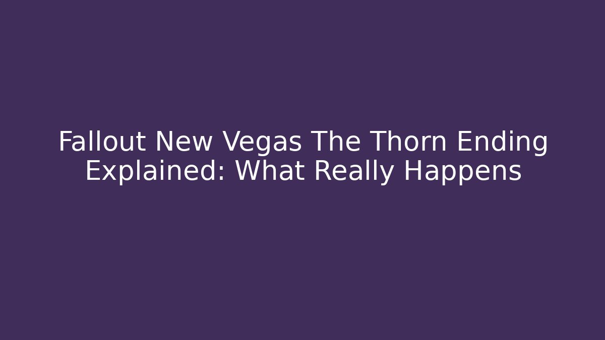 Fallout New Vegas The Thorn Ending Explained: What Really Happens - Vintage E-Juice