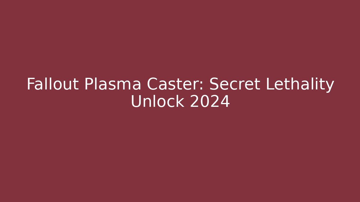Fallout Plasma Caster: Secret Lethality Unlock 2024