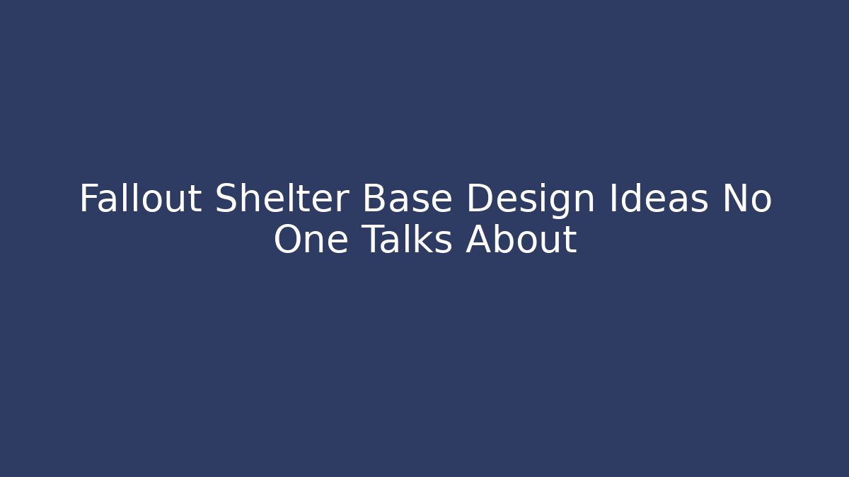 Fallout Shelter Base Design Ideas No One Talks About