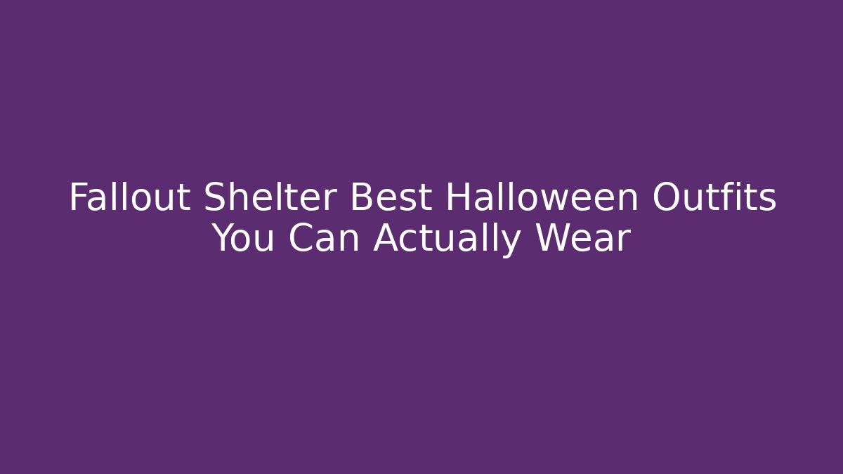 Fallout Shelter Best Halloween Outfits You Can Actually Wear