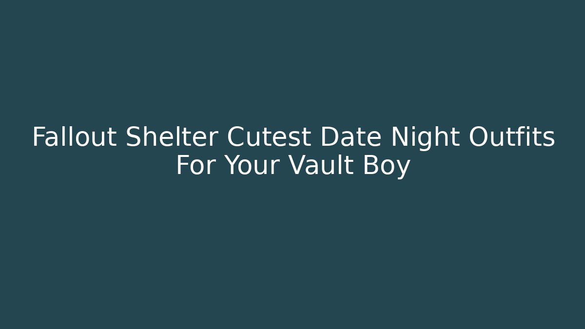 Fallout Shelter Cutest Date Night Outfits For Your Vault Boy