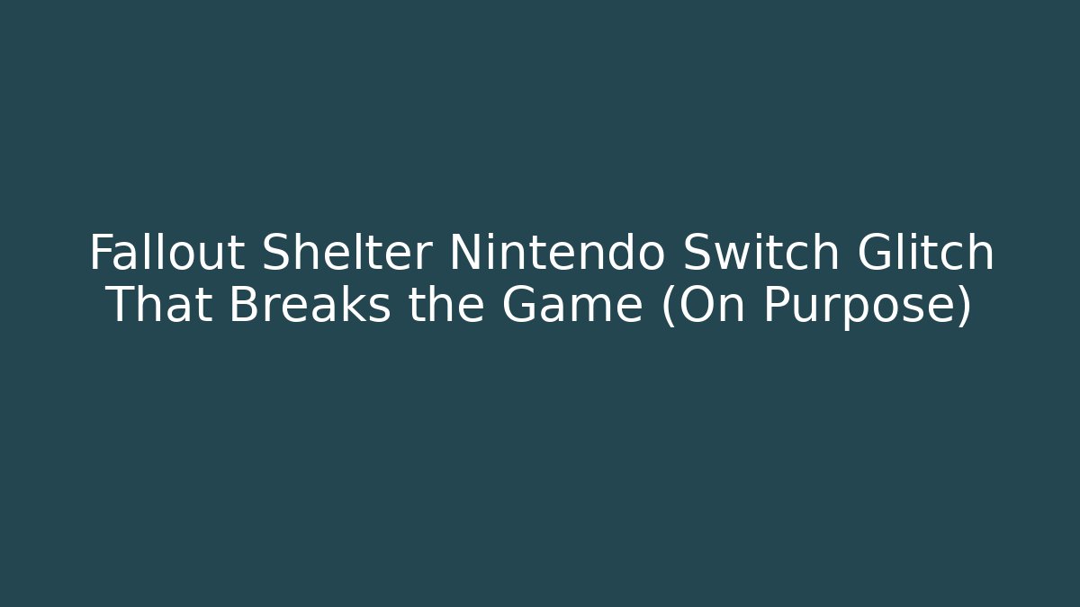 Fallout Shelter Nintendo Switch Glitch That Breaks the Game (On Purpose)