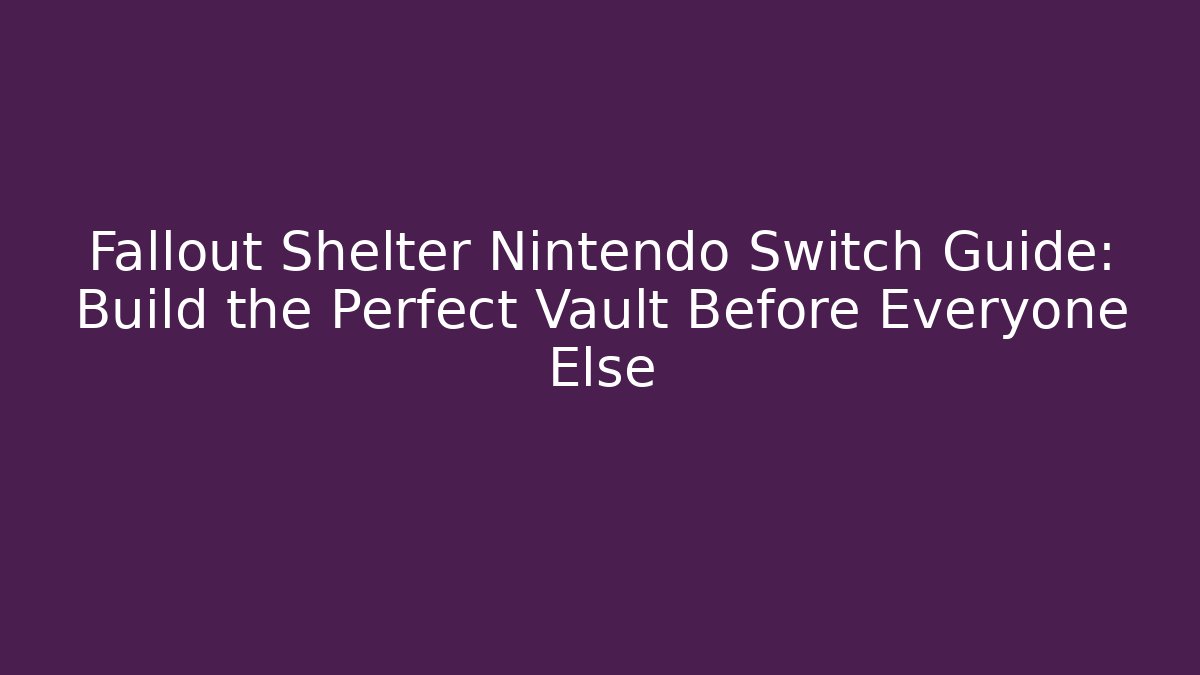 Fallout Shelter Nintendo Switch Guide: Build the Perfect Vault Before Everyone Else
