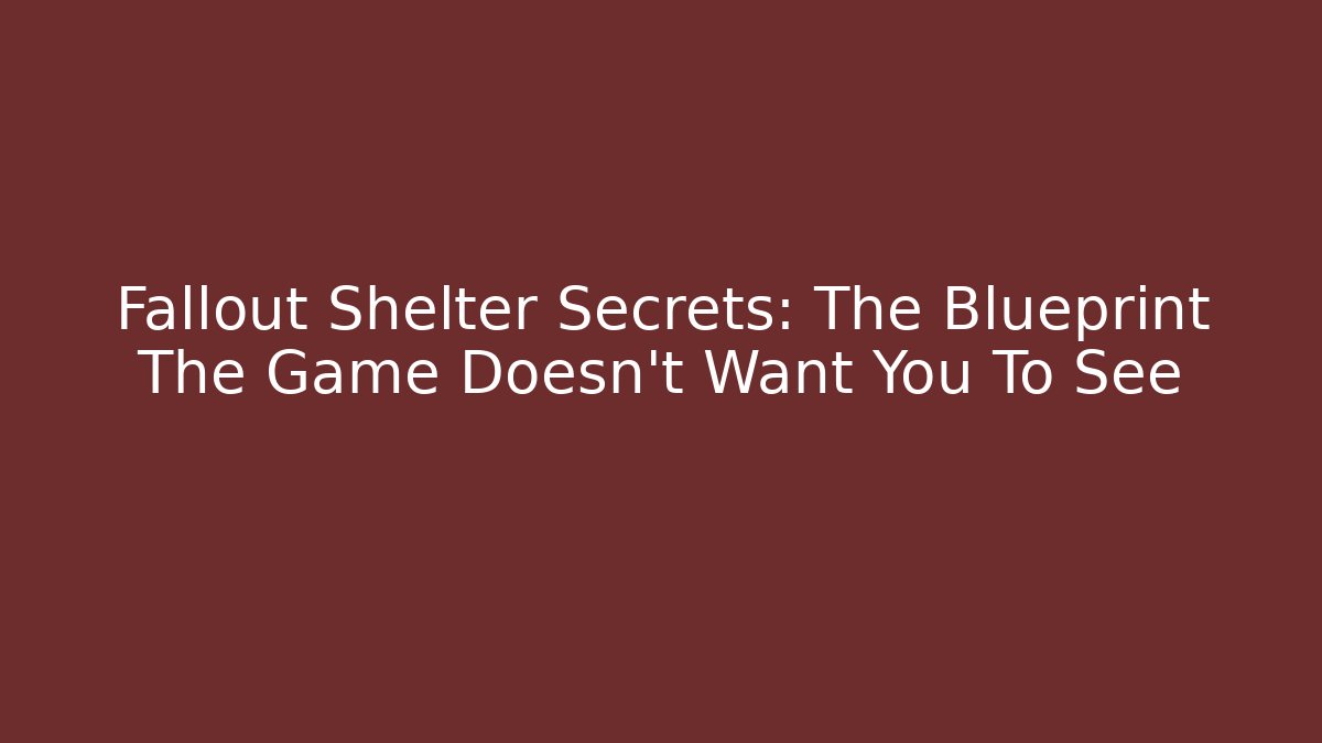 Fallout Shelter Secrets: The Blueprint The Game Doesn't Want You To See