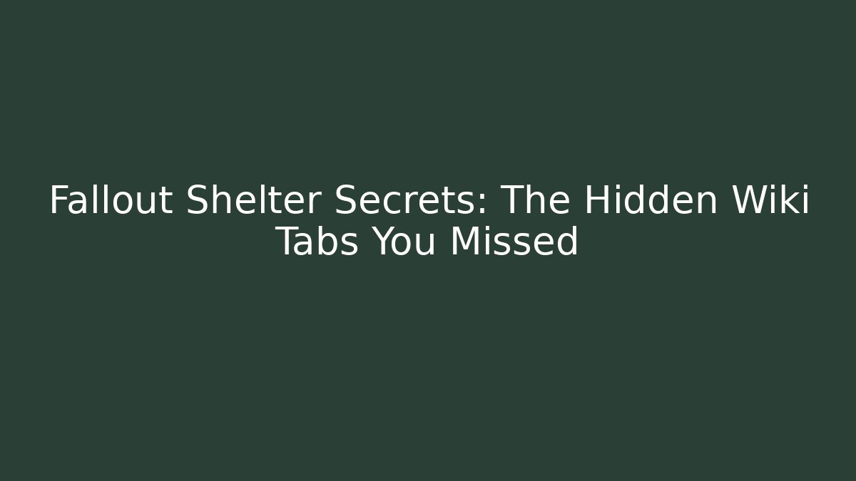 Fallout Shelter Secrets: The Hidden Wiki Tabs You Missed