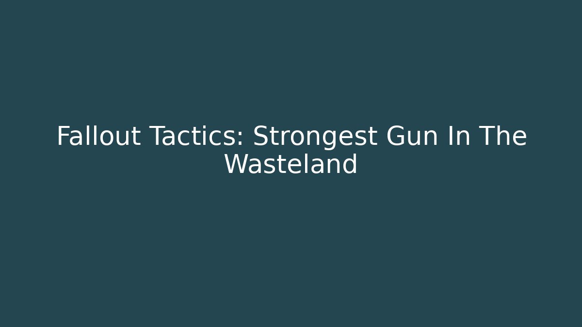 Fallout Tactics: Strongest Gun In The Wasteland
