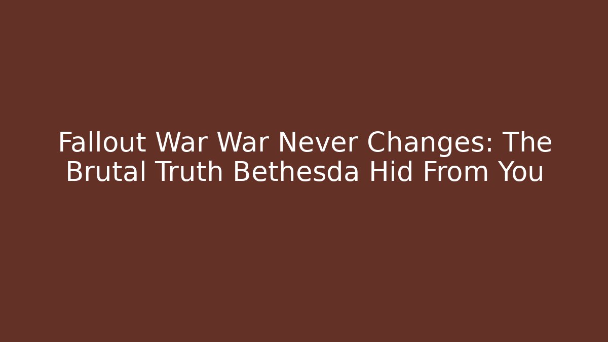 Fallout War War Never Changes: The Brutal Truth Bethesda Hid From You