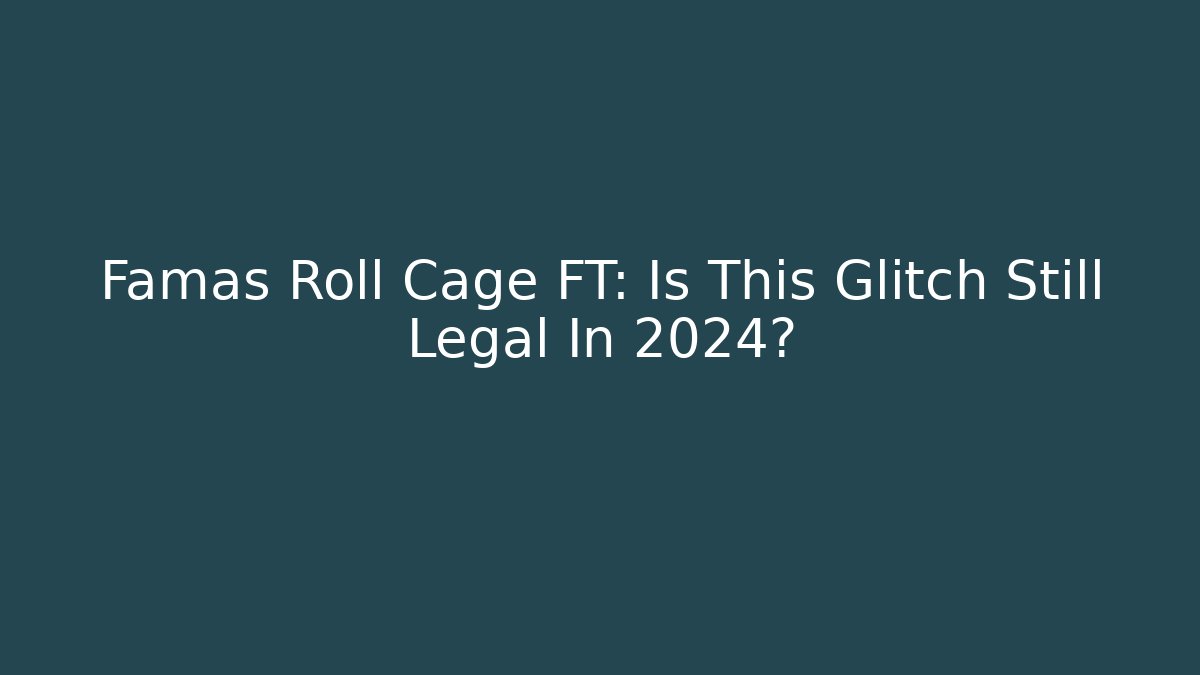 Famas Roll Cage FT: Is This Glitch Still Legal In 2024?