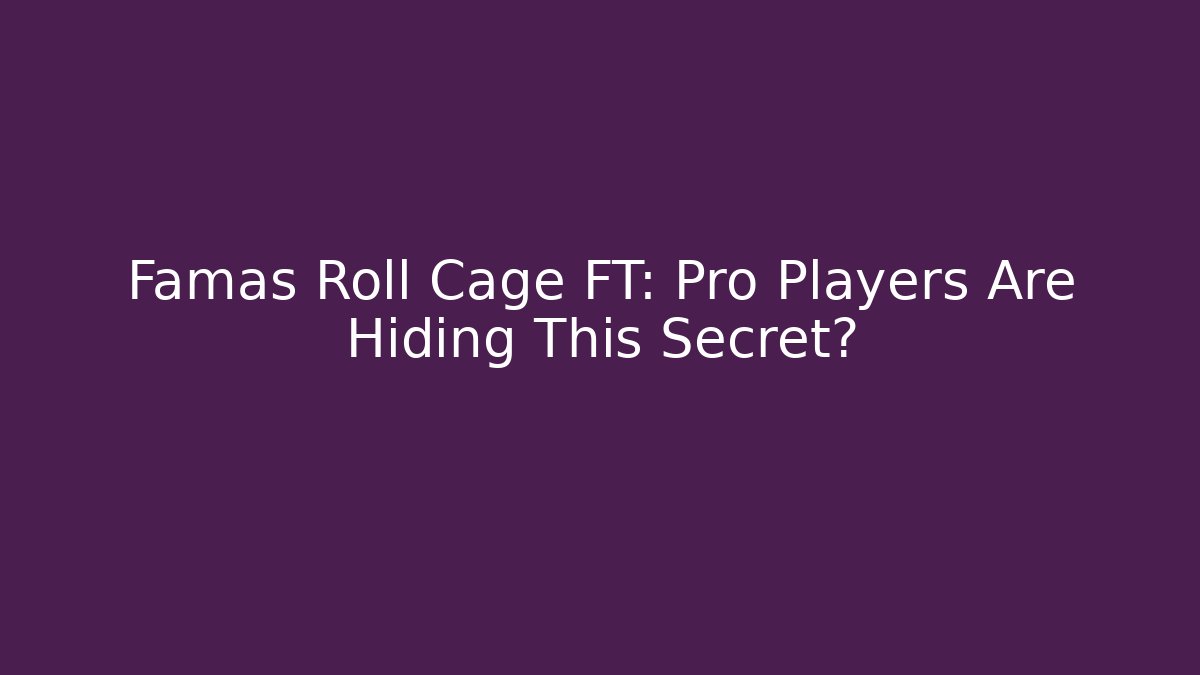 Famas Roll Cage FT: Pro Players Are Hiding This Secret?