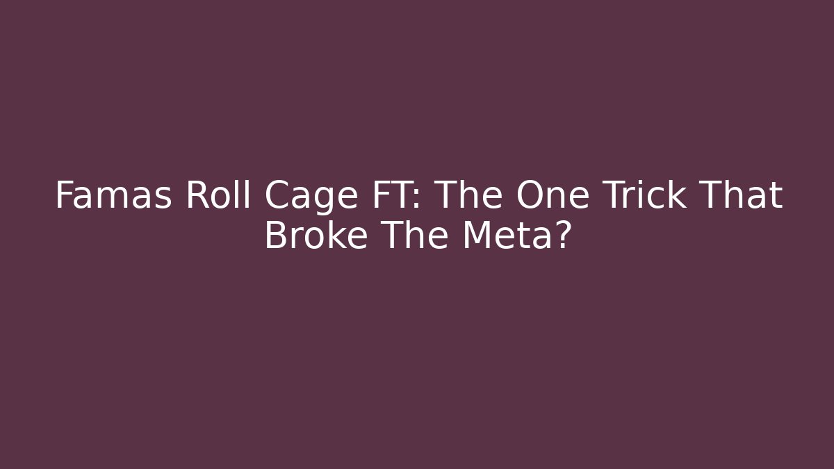Famas Roll Cage FT: The One Trick That Broke The Meta?