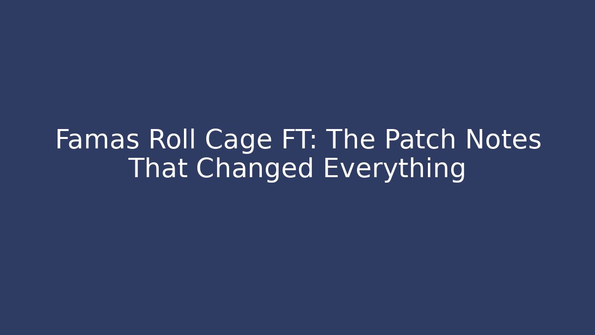 Famas Roll Cage FT: The Patch Notes That Changed Everything - Vintage E-Juice