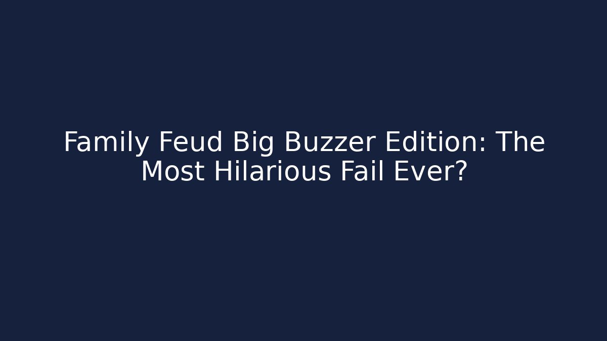 Family Feud Big Buzzer Edition: The Most Hilarious Fail Ever?
