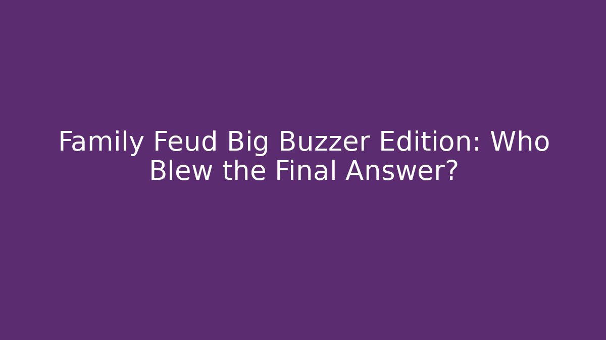 Family Feud Big Buzzer Edition: Who Blew the Final Answer? - Vintage E-Juice