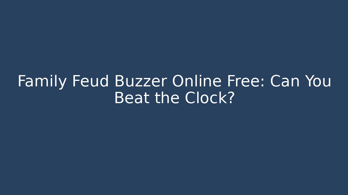 Family Feud Buzzer Online Free: Can You Beat the Clock?