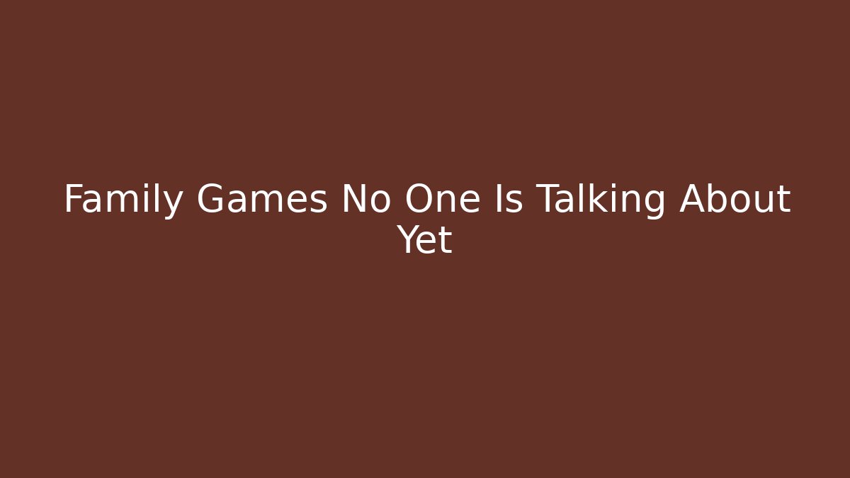 Family Games No One Is Talking About Yet