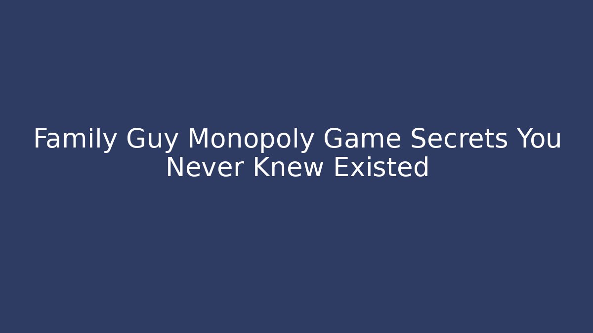 Family Guy Monopoly Game Secrets You Never Knew Existed