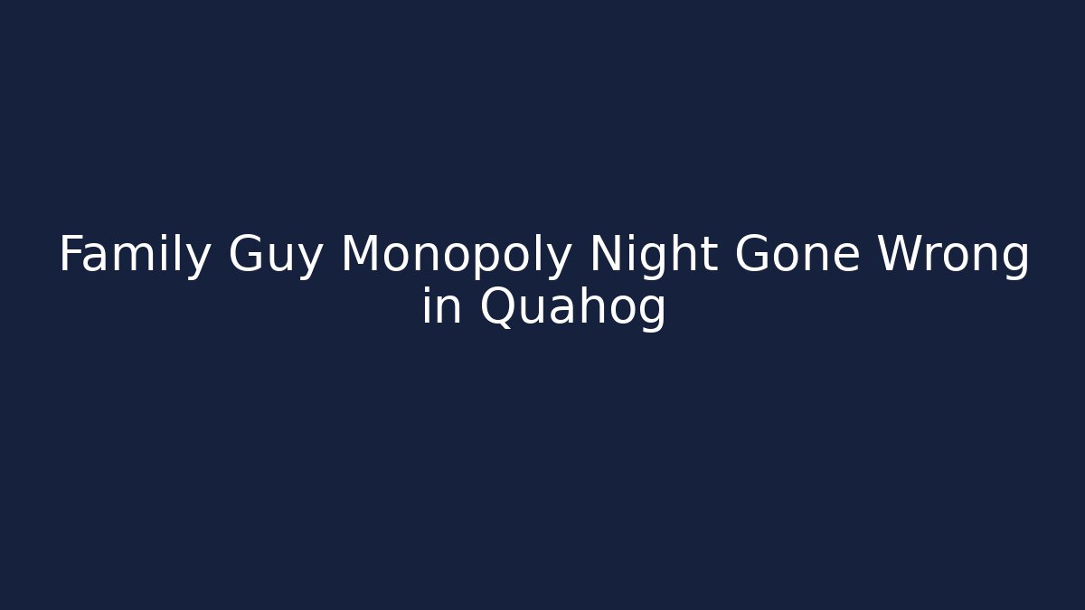 Family Guy Monopoly Night Gone Wrong in Quahog