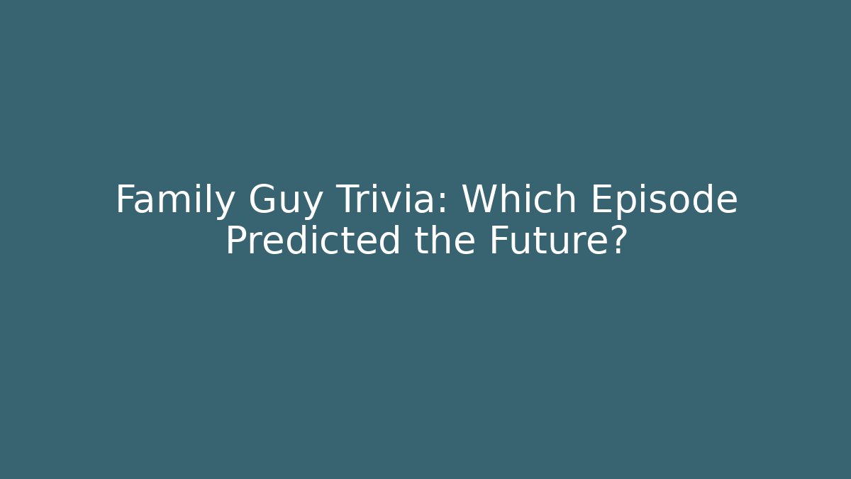 Family Guy Trivia: Which Episode Predicted the Future?
