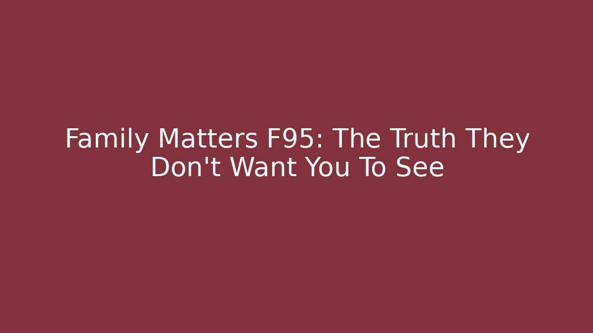 Family Matters F95: The Truth They Don't Want You To See