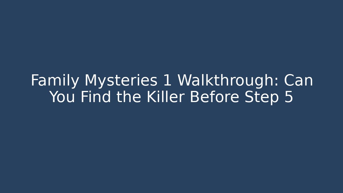 Family Mysteries 1 Walkthrough: Can You Find the Killer Before Step 5