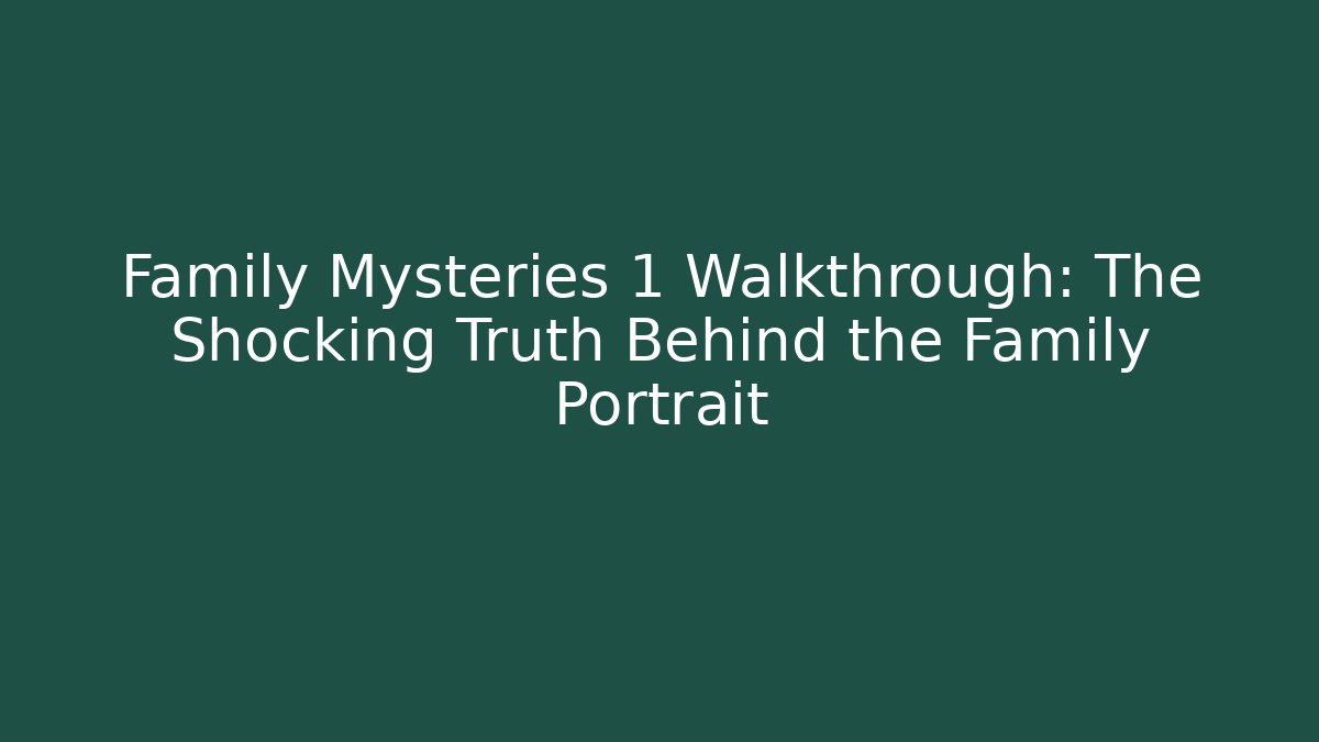 Family Mysteries 1 Walkthrough: The Shocking Truth Behind the Family Portrait