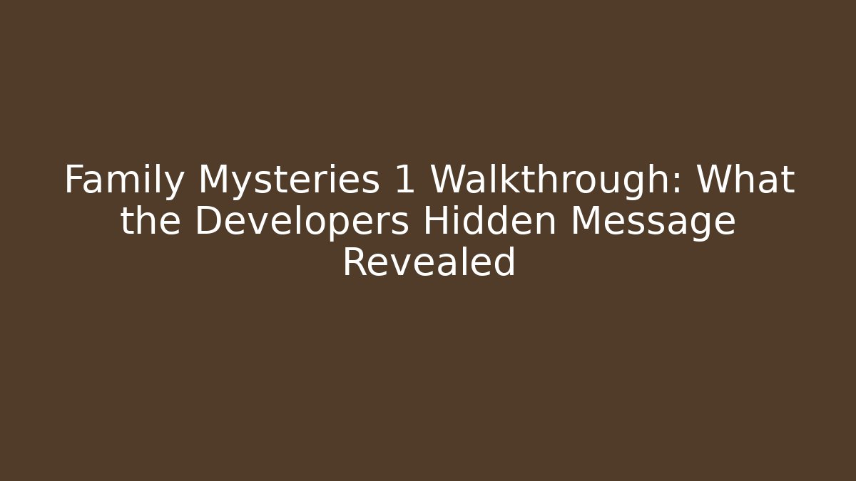 Family Mysteries 1 Walkthrough: What the Developers Hidden Message Revealed