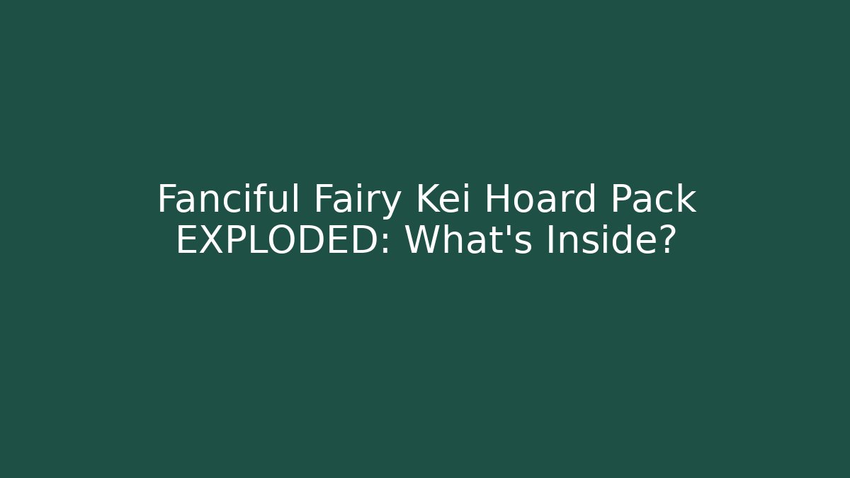 Fanciful Fairy Kei Hoard Pack EXPLODED: What's Inside?