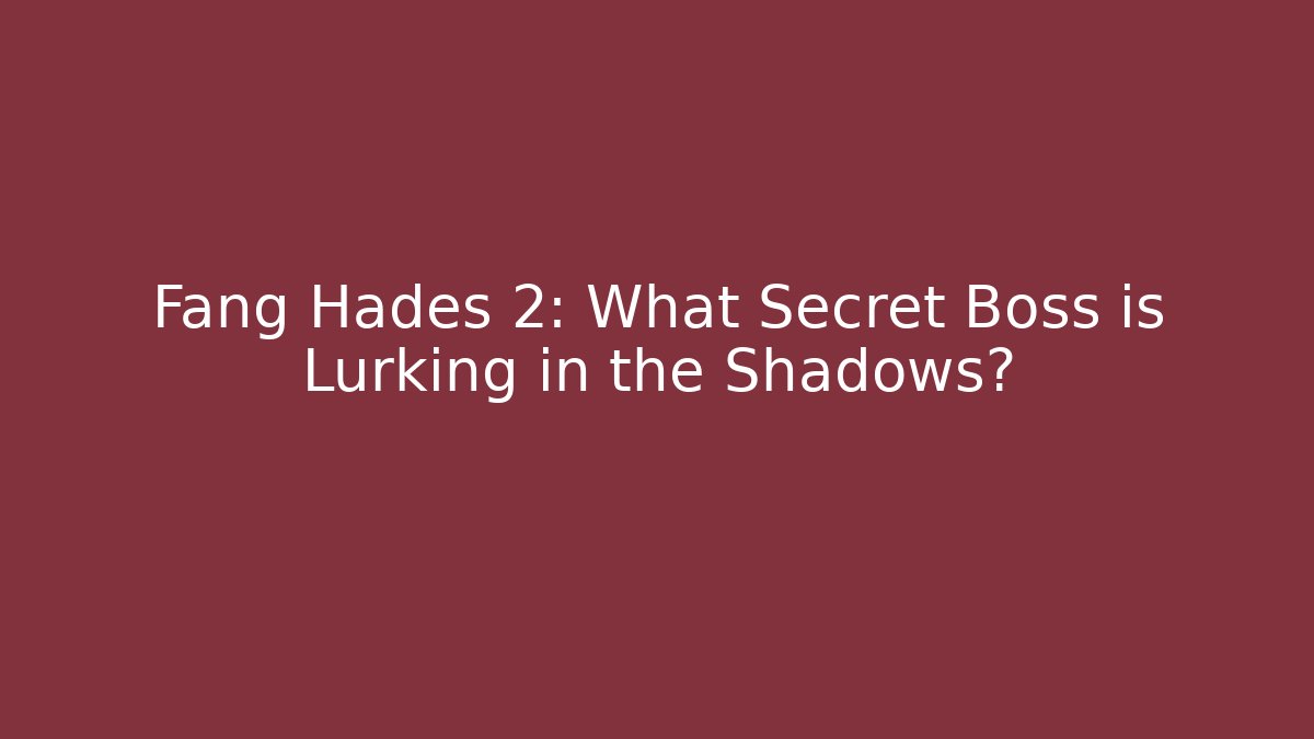 Fang Hades 2: What Secret Boss is Lurking in the Shadows?