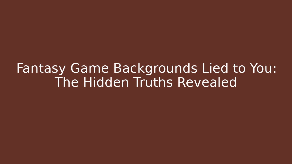 Fantasy Game Backgrounds Lied to You: The Hidden Truths Revealed - Vintage E-Juice