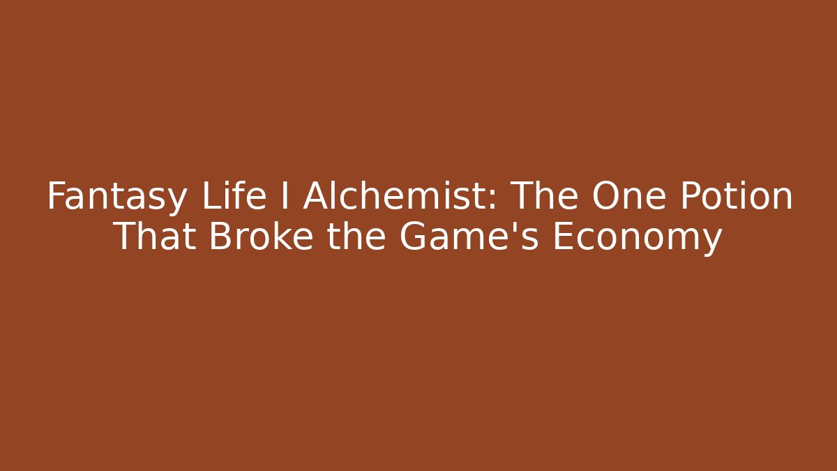 Fantasy Life I Alchemist: The One Potion That Broke the Game's Economy