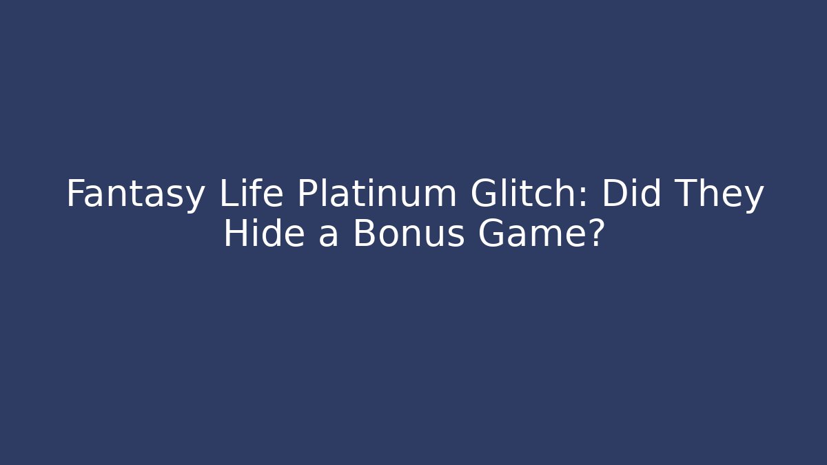 Fantasy Life Platinum Glitch: Did They Hide a Bonus Game?