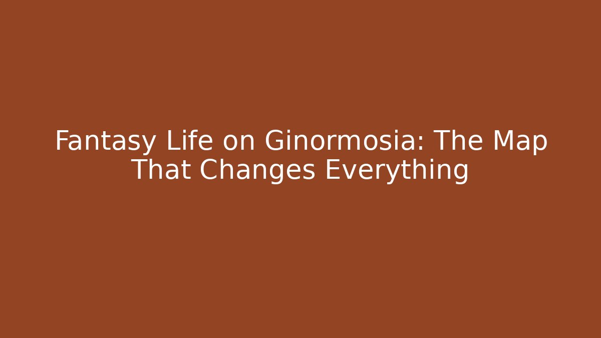 Fantasy Life on Ginormosia: The Map That Changes Everything