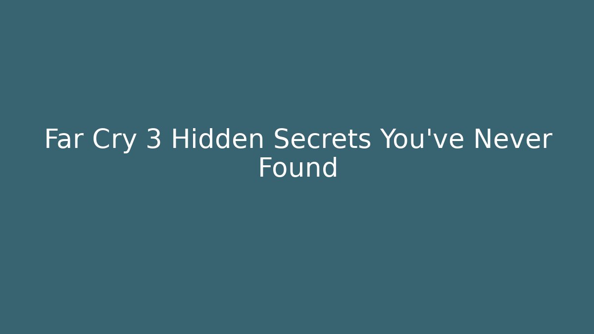 Far Cry 3 Hidden Secrets You've Never Found - Vintage E-Juice