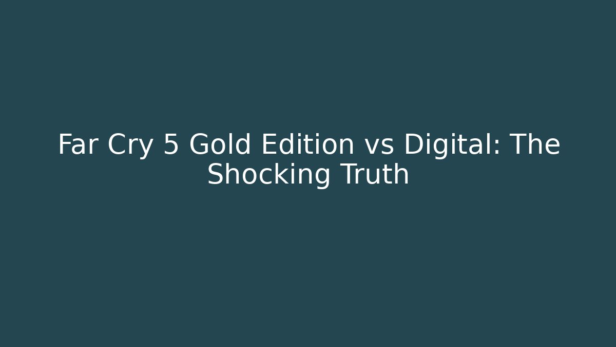 Far Cry 5 Gold Edition vs Digital: The Shocking Truth
