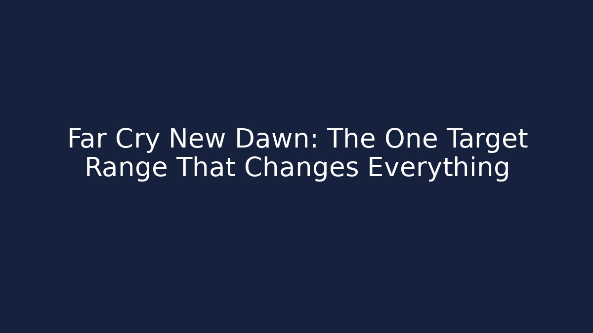 Far Cry New Dawn: The One Target Range That Changes Everything