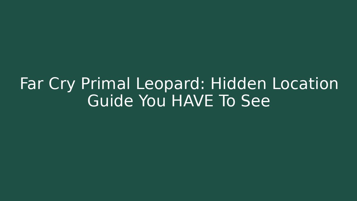 Far Cry Primal Leopard: Hidden Location Guide You HAVE To See