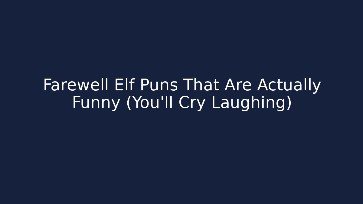 Farewell Elf Puns That Are Actually Funny (You'll Cry Laughing)