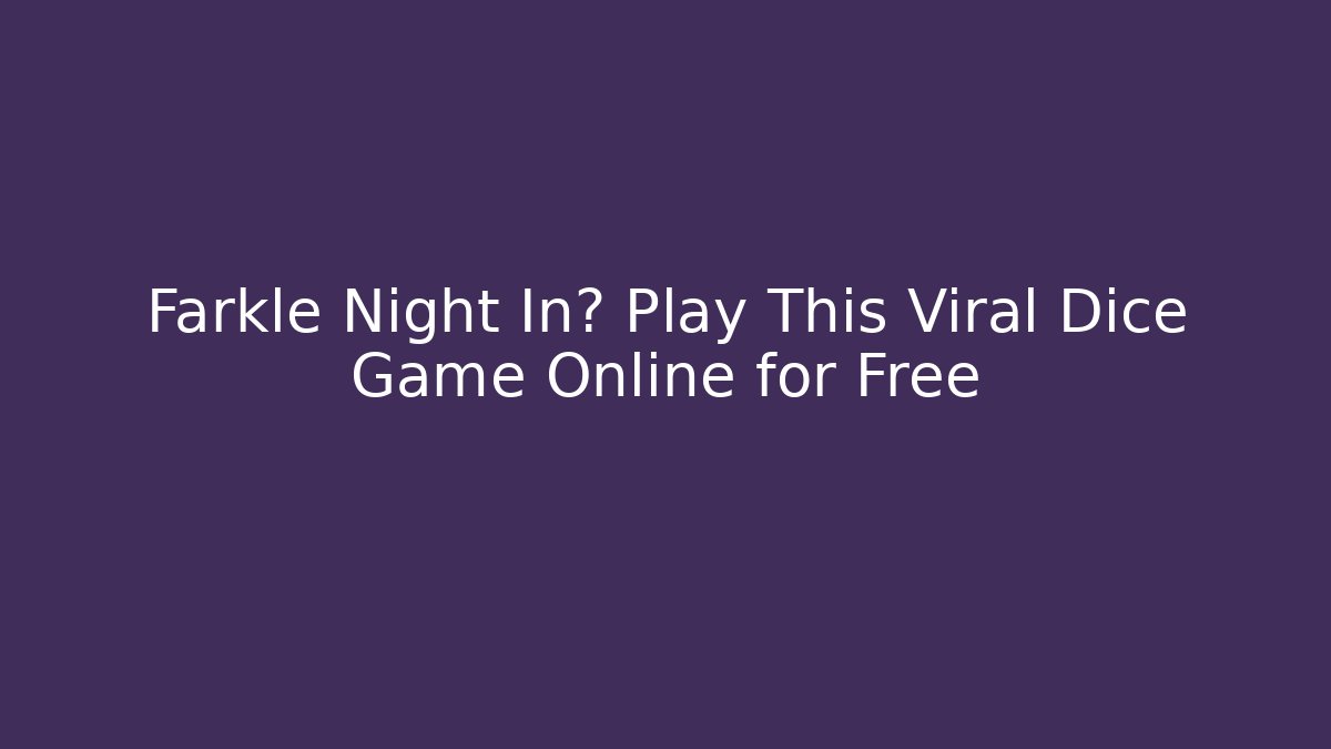 Farkle Night In? Play This Viral Dice Game Online for Free