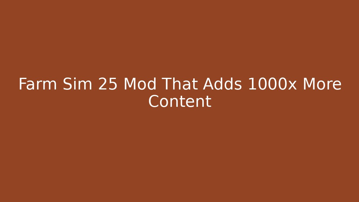 Farm Sim 25 Mod That Adds 1000x More Content