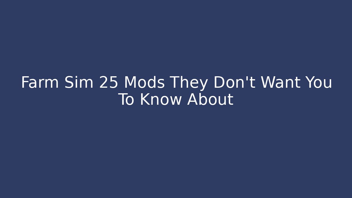 Farm Sim 25 Mods They Don't Want You To Know About