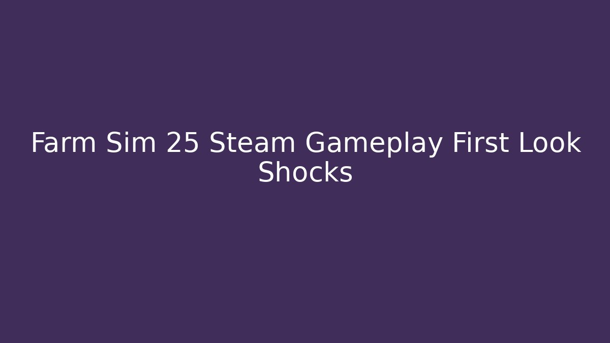 Farm Sim 25 Steam Gameplay First Look Shocks