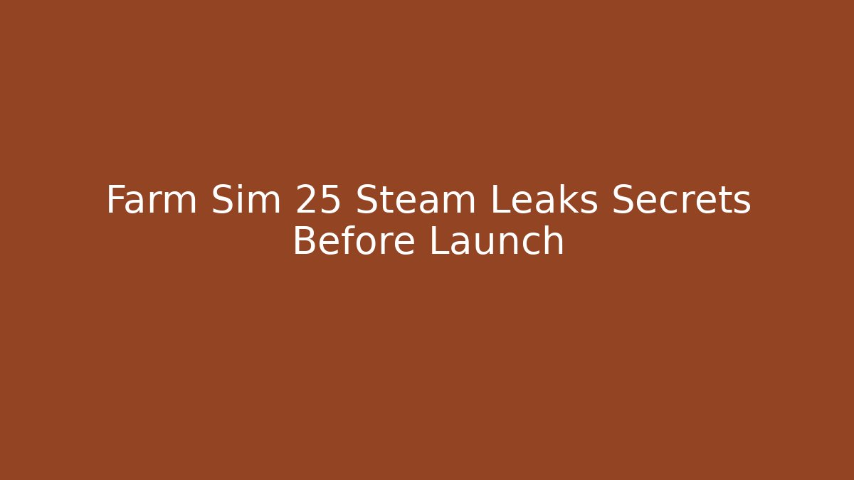 Farm Sim 25 Steam Leaks Secrets Before Launch