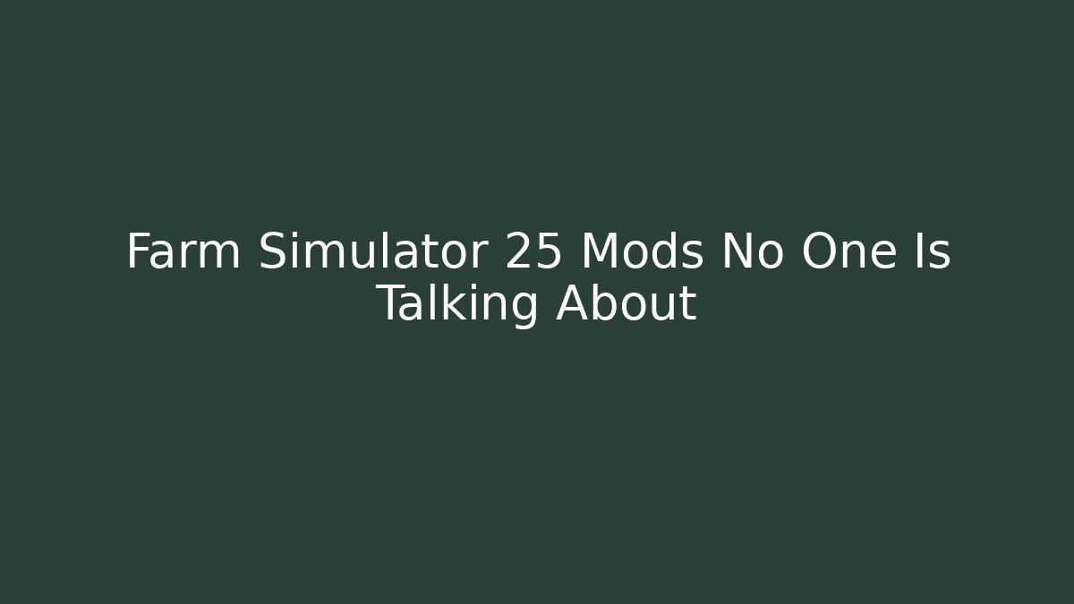 Farm Simulator 25 Mods No One Is Talking About