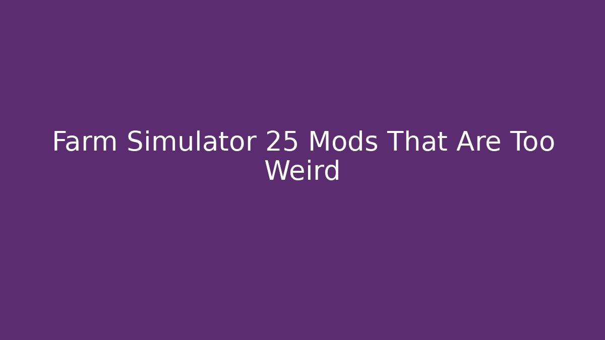 Farm Simulator 25 Mods That Are Too Weird - Vintage E-Juice