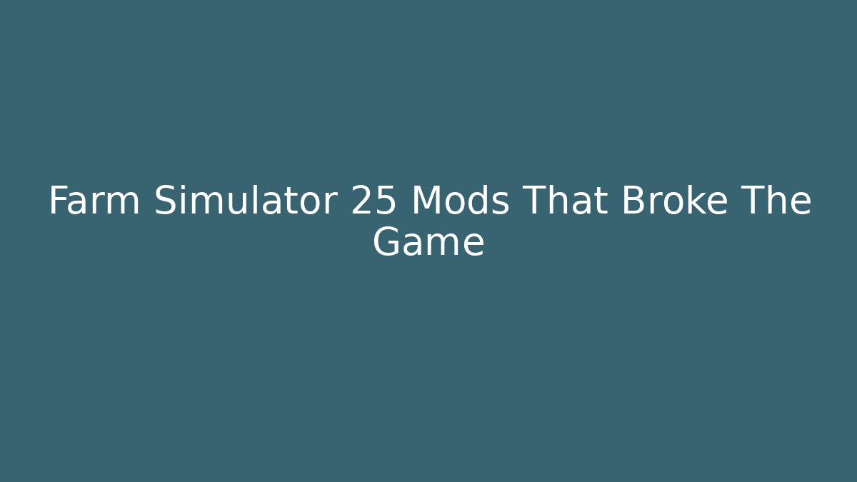 Farm Simulator 25 Mods That Broke The Game