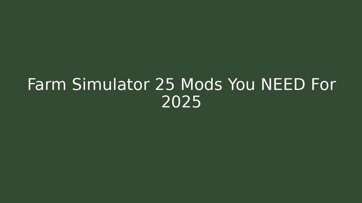 Farm Simulator 25 Mods You NEED For 2025