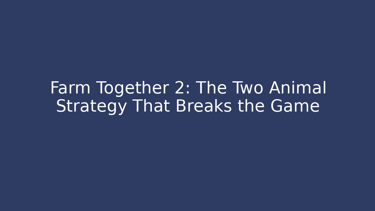 Farm Together 2: The Two Animal Strategy That Breaks the Game